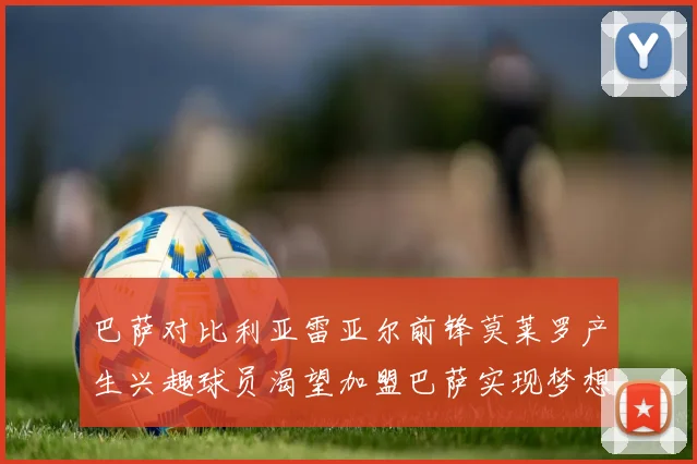 巴萨对比利亚雷亚尔前锋莫莱罗产生兴趣球员渴望加盟巴萨实现梦想